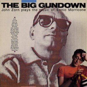 John Zorn – The Big Gundown (John Zorn Plays The Music Of Ennio Morricone)